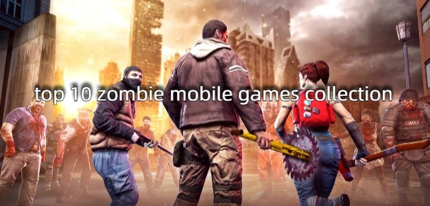 top 10 zombie mobile games collection